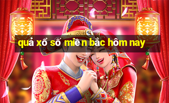 quả xổ số miền bắc hôm nay