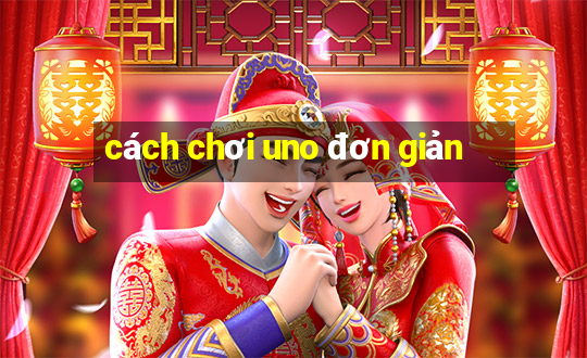 cách chơi uno đơn giản