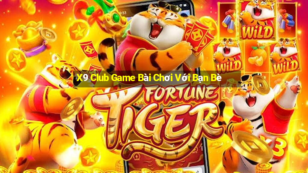 X9 Club Game Bài Chơi Với Bạn Bè