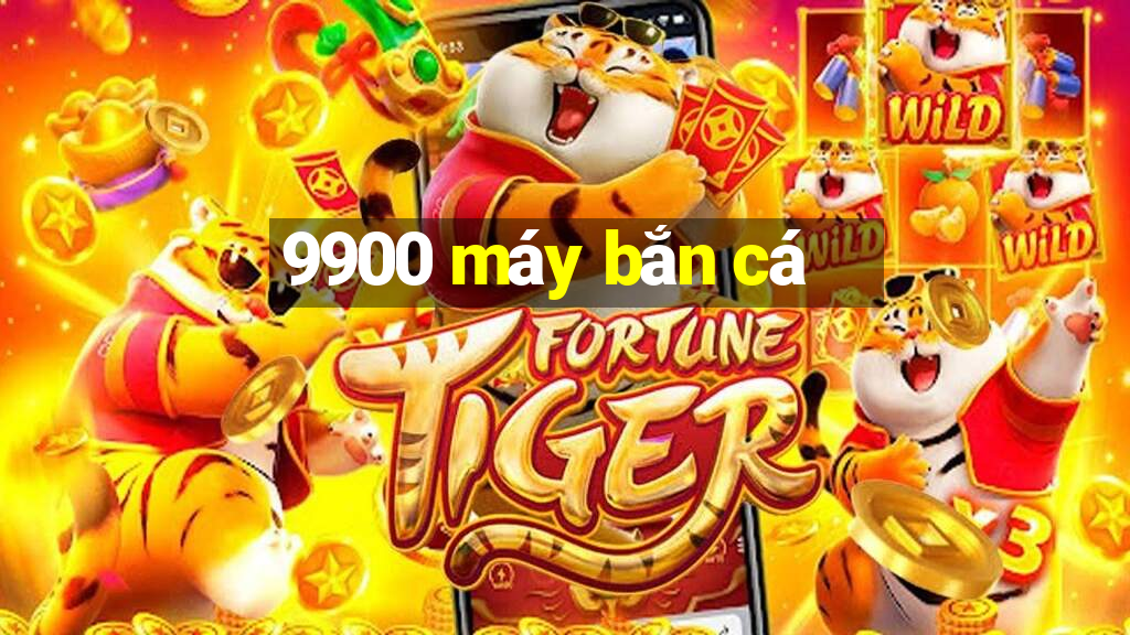 9900 máy bắn cá