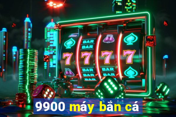 9900 máy bắn cá