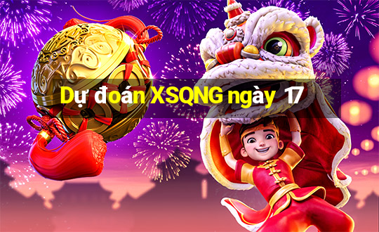 Dự đoán XSQNG ngày 17