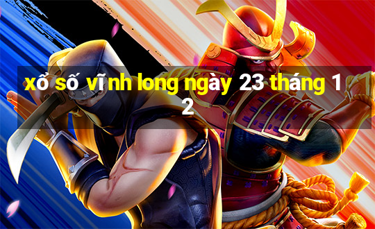 xổ số vĩnh long ngày 23 tháng 12