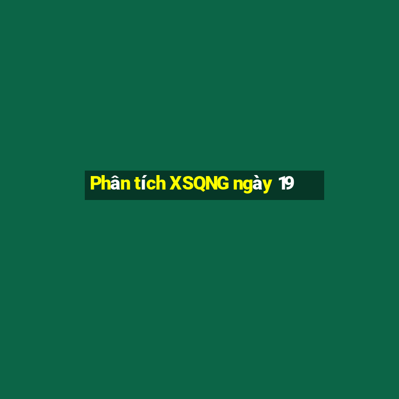 Phân tích XSQNG ngày 19