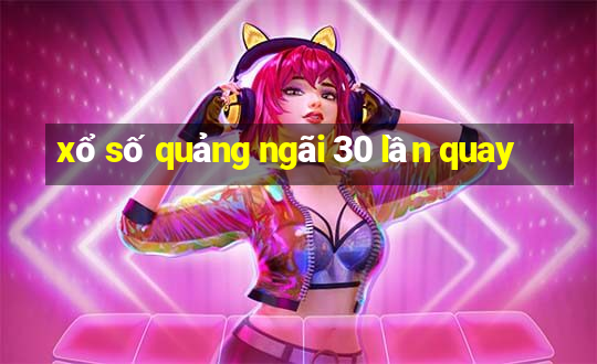 xổ số quảng ngãi 30 lần quay