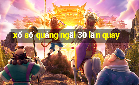 xổ số quảng ngãi 30 lần quay