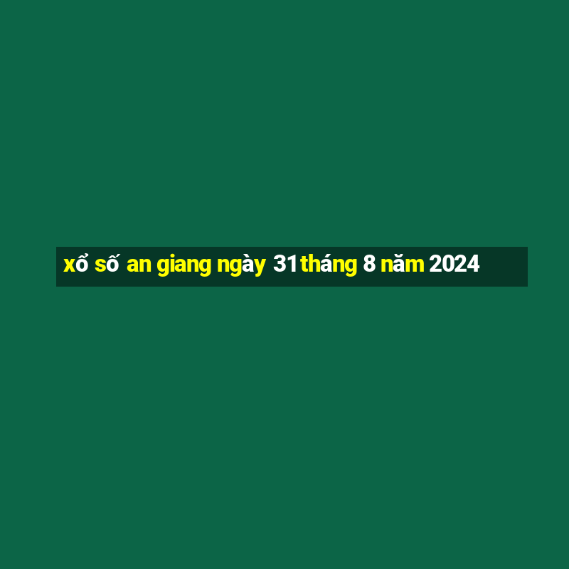 xổ số an giang ngày 31 tháng 8 năm 2024