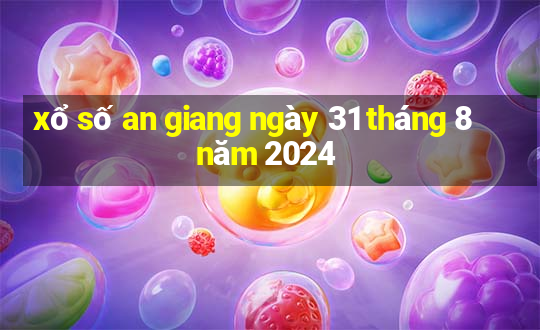 xổ số an giang ngày 31 tháng 8 năm 2024