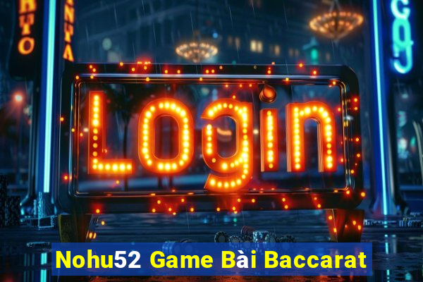 Nohu52 Game Bài Baccarat