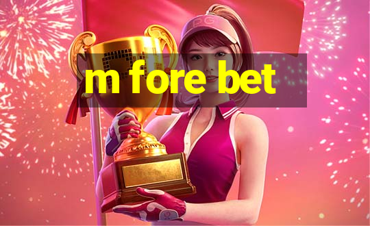 m fore bet