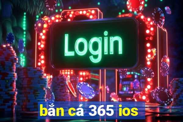 bắn cá 365 ios