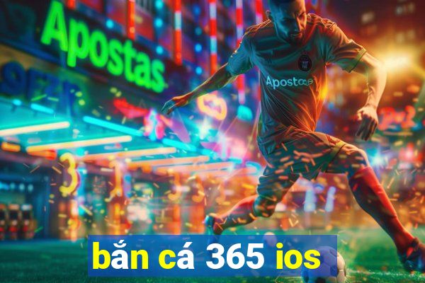 bắn cá 365 ios