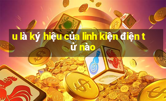 u là ký hiệu của linh kiện điện tử nào