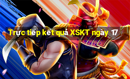 Trực tiếp kết quả XSKT ngày 17