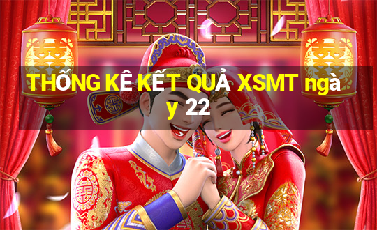 THỐNG KÊ KẾT QUẢ XSMT ngày 22