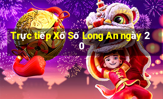 Trực tiếp Xổ Số Long An ngày 20