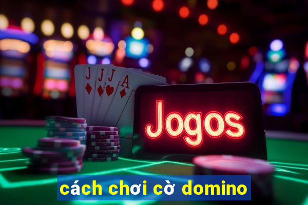 cách chơi cờ domino