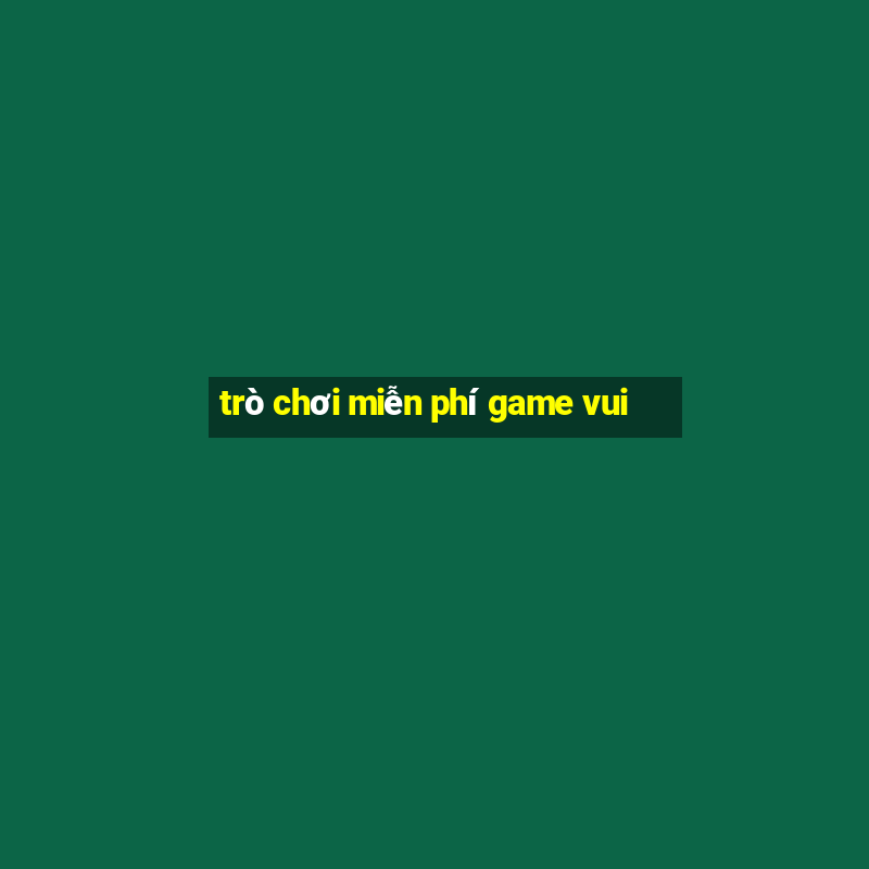 trò chơi miễn phí game vui