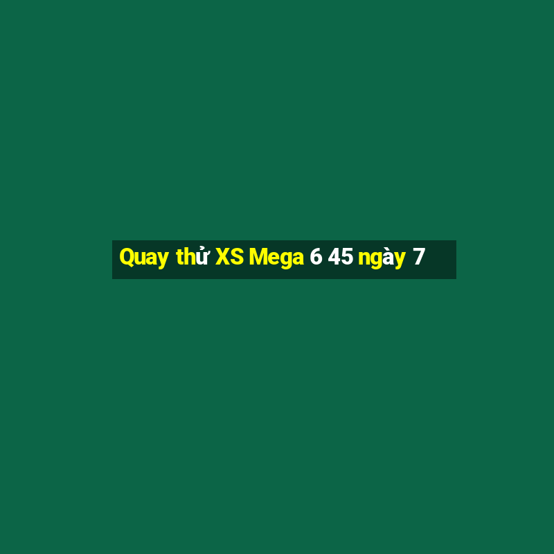 Quay thử XS Mega 6 45 ngày 7