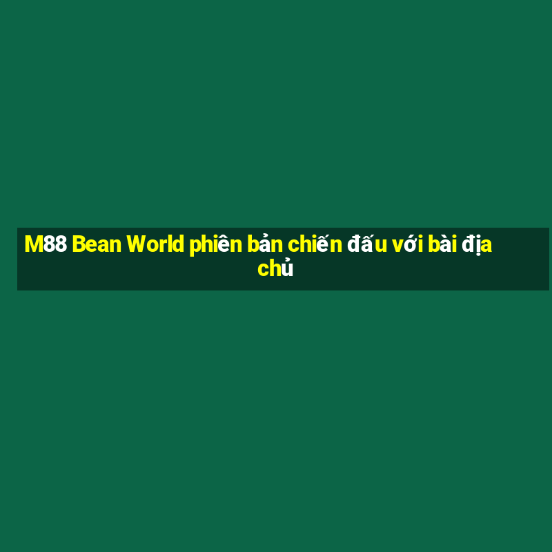 M88 Bean World phiên bản chiến đấu với bài địa chủ