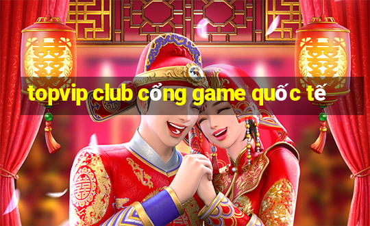 topvip club cổng game quốc tế