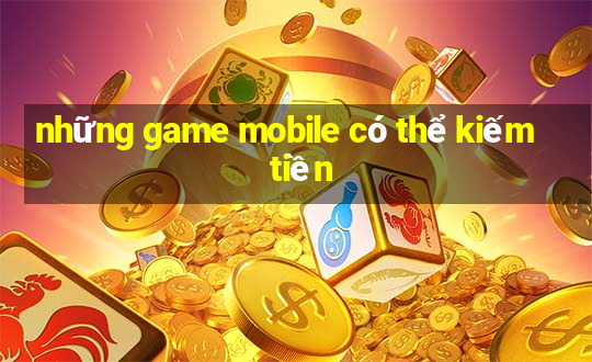 những game mobile có thể kiếm tiền