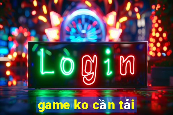 game ko cần tải