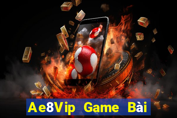 Ae8Vip Game Bài Hot Nhất Hiện Nay