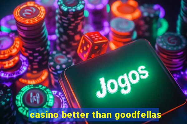 casino better than goodfellas