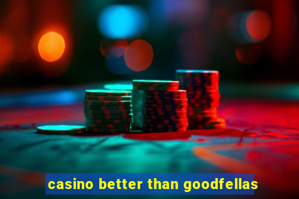 casino better than goodfellas