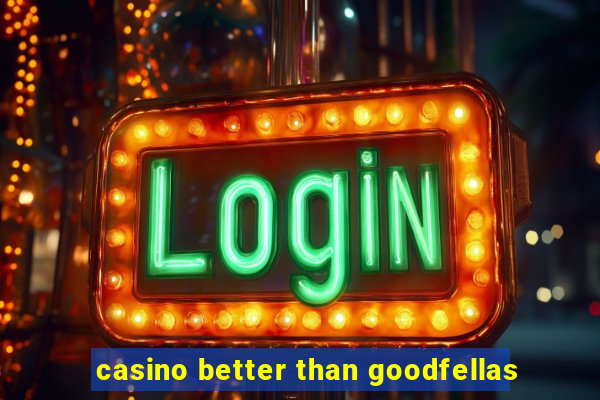 casino better than goodfellas