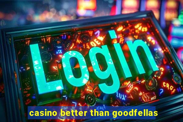 casino better than goodfellas