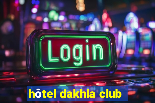 hôtel dakhla club