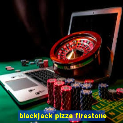 blackjack pizza firestone