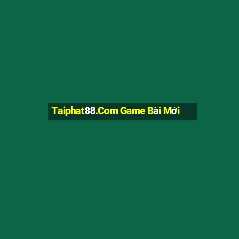 Taiphat88.Com Game Bài Mới