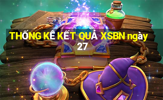 THỐNG KÊ KẾT QUẢ XSBN ngày 27