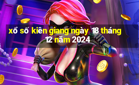 xổ số kiên giang ngày 18 tháng 12 năm 2024