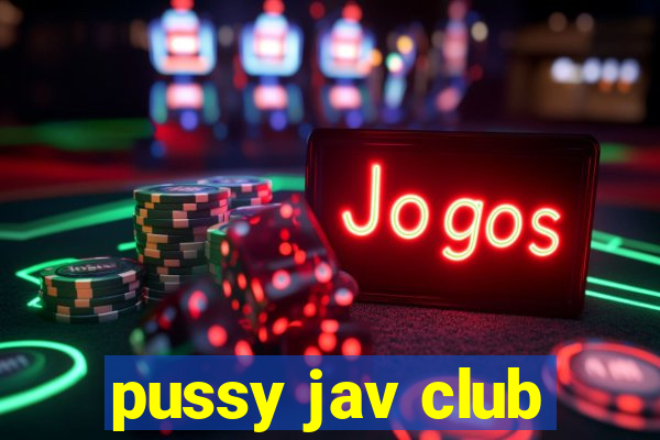 pussy jav club