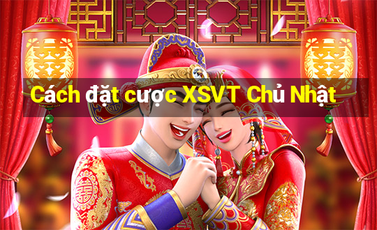 Cách đặt cược XSVT Chủ Nhật