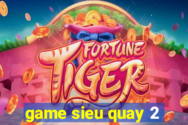 game sieu quay 2