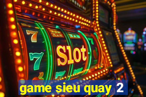 game sieu quay 2