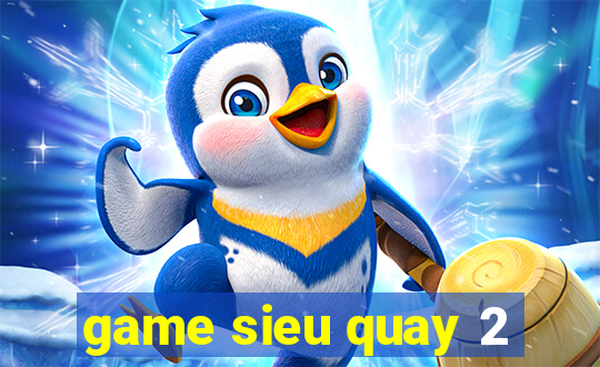 game sieu quay 2