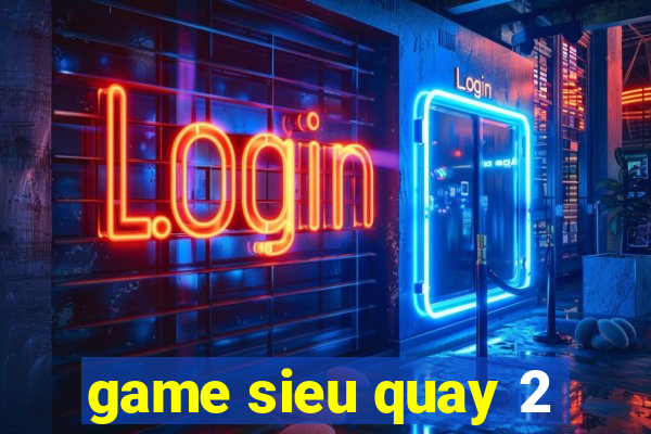 game sieu quay 2