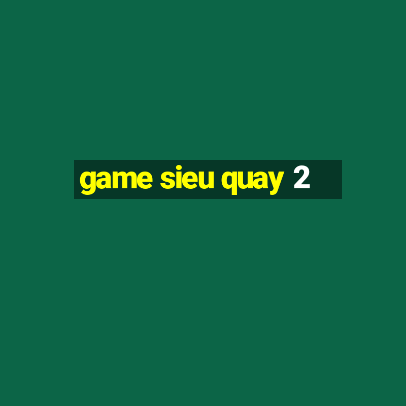 game sieu quay 2