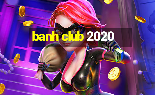 banh club 2020