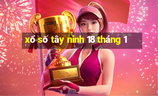 xổ số tây ninh 18 tháng 1