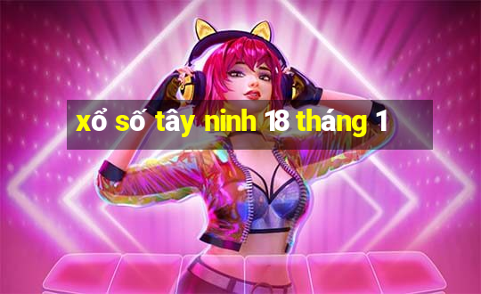 xổ số tây ninh 18 tháng 1