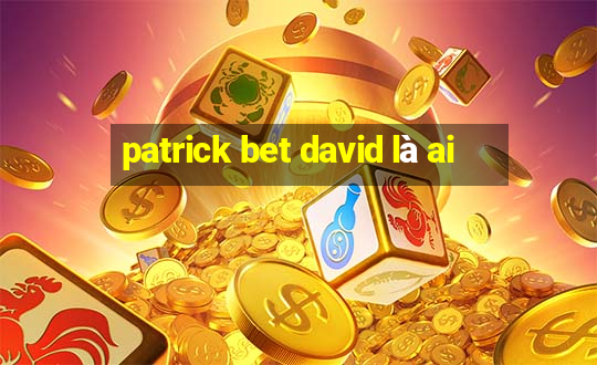 patrick bet david là ai