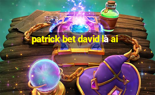 patrick bet david là ai