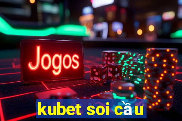 kubet soi cầu